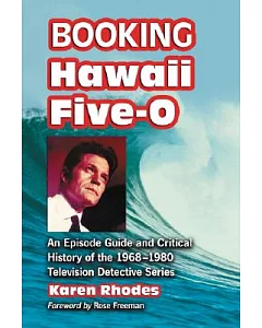 Booking Hawaii Five-0: An Episode Guide and Critical History of the 1968-1980 Television Detective Series