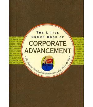 The Little Brown Book of Corporate Advancement: The Employee Handbook for Brown-nosing Your Way to the Top