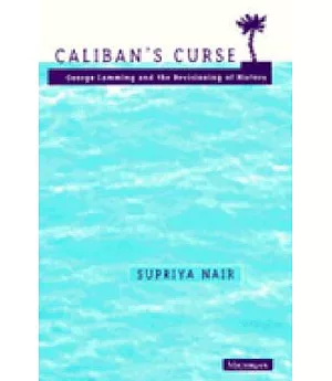 Caliban’s Curse: George Lamming and the Revisioning of History