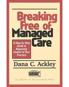 Breaking Free of Managed Care: A Step-By-Step Guide to Regaining Control of Your Practice