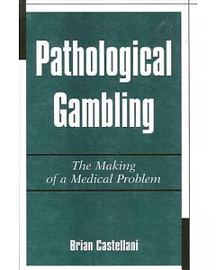 Pathological Gambling: The Making of a Medical Problem