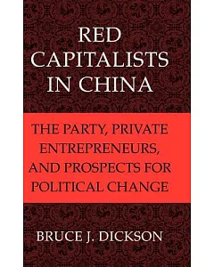 Red Capitalists in China: The Party, Private Entrepreneurs, and Prospects for Political Change