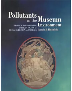 Pollutants in the Museum Environment: Practical Strategies for Problem Solving in Design, Exhibition And Storage