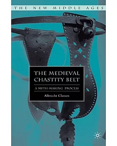 The Medieval Chastity Belt: A Myth-making Process