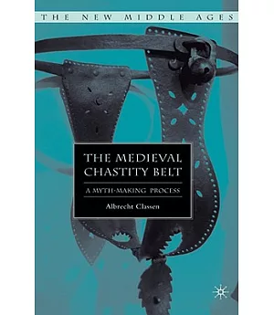 The Medieval Chastity Belt: A Myth-making Process
