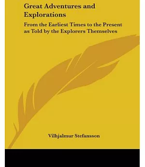 Great Adventures and Explorations: From the Earliest Times to the Present As Told by the Explorers Themselves