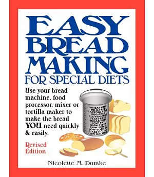 Easy Breadmaking for Special Diets: Use Your Bread Machine, Food Processor, Mixer, or Tortilla Maker to Make the Bread You Need