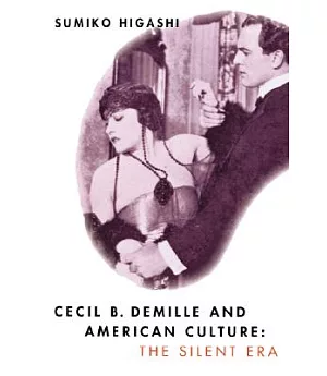 Cecil B. De Mille and American Culture: The Silent Era