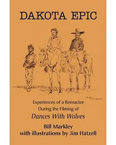 Dakota Epic: Experiences of a Reenactor During the Filming of Dances With Wolves