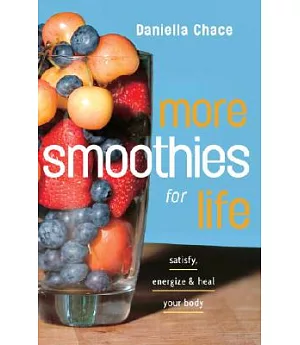 More Smoothies for Life: Satisfy, Energize, and Heal Your Body