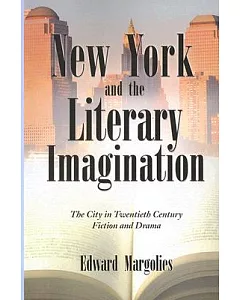 New York and the Literary Imagination: The City in Twentieth Century Fiction and Drama