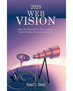 2020 Web Vision: How the Internet Will Revolutionize Future Homes, Business & Society