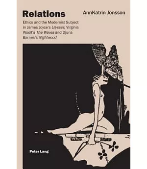 Relations: Ethics and the Modernist Subject in James Joyce’s Ulysses, Virginia Woolf’s the Waves, and Djuna Barne’s Nightwood