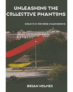 Unleashing the Collective Phantoms: Essays in Reverse Imagineering