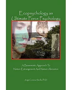 Ecopsychology as Ultimate Force Psychology: A Biosemiotic Approach to Nature Estrangement and Nature Alienation