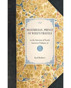 Miximilian, Prince of Wied’s, Travels in the Interior of North America: Early Western Travels 1748-1846