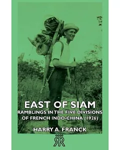East of Siam: Ramblings in the Five Divisions of French Indo-china