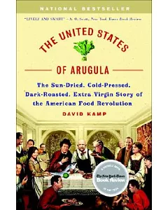The United States of Arugula: The Sun Dried, Cold Pressed, Dark Roasted, Extra Virgin Story of the American Food Revolution