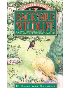 Colorado’s Backyard Wildlife: A Natural History, Ecology & Action Guide to Front Range Urban Wildlife