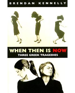 When Then Is Now: Three Greek Tragedies