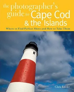 The Photographer’s Guide to Cape Cod & the Islands: Where to Find the Perfect Shots and How to Take Them