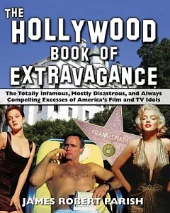 The Hollywood Book of Extravagance: The Totally Infamous, Mostly Disastrous, and Always Compelling Excesses of America’s Film an