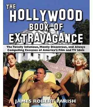 The Hollywood Book of Extravagance: The Totally Infamous, Mostly Disastrous, and Always Compelling Excesses of America’s Film an