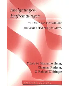 Aneignungen, Entfremdungen: The Austrian Playwright Franz Grillparzer, 1791-1872