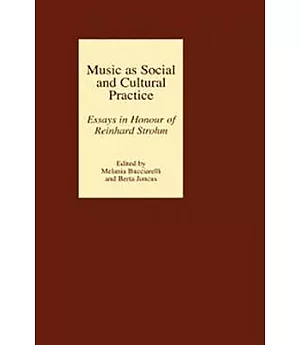 Music As Social and Cultural Practice: Essays in Honour of Reinhard Strohm