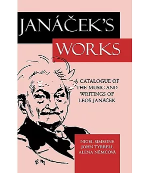 Janacek’s Works: A Catalogue of the Music and Writings of Leos Janacek
