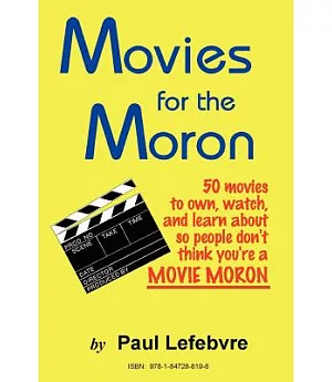 Movies for the Moron - 50 Movies to Own, Watch, and Learn About So People Don’t Think You’re a Movie Moron: 50 Movies to Own,