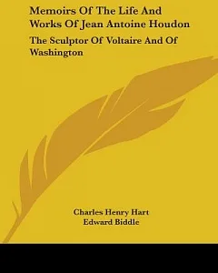 Memoirs of the Life and Works of Jean Antoine Houdon: The Sculptor of Voltaire and of Washington