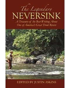 The Legendary Neversink: A Treasury of the Best Writing About One of America’s Great Trout Rivers