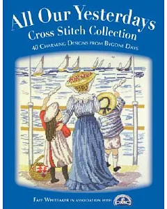 All Our Yesterdays Cross Stitch Collection: 33 Charming Designs from Bygone Days