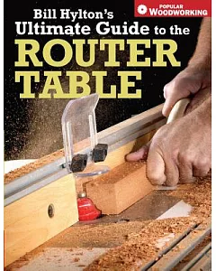 Bill hylton’s Ultimate Guide to the Router Table