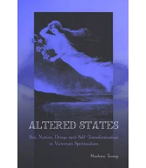 Altered States: Sex, Nation, Drugs, and Self-Transformation in Victorian Spiritualism