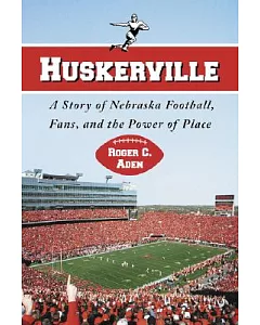 Huskerville: A Story of Nebraska Football, Fans, and the Power of Place