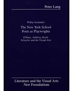 The New York School Poets As Playwrights: O’Hara, Ashbery, Koch, Schuyler and the Visual Arts