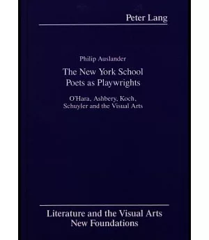 The New York School Poets As Playwrights: O’Hara, Ashbery, Koch, Schuyler and the Visual Arts