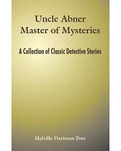 Uncle Abner Master Of Mysteries: A Collection Of Classic Detective Stories