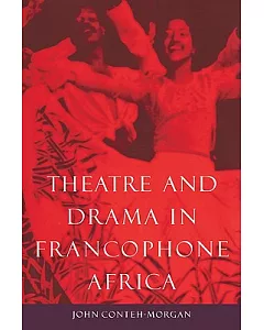 Theatre and Drama in Francophone Africa: A Critical Introduction