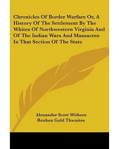 Chronicles Of Border Warfare Or, A History Of The Settlement By The Whites Of Northwestern Virginia And Of The Indian Wars And M