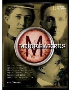 Muckrakers: How Ida Tarbell, Upton Sinclair, And Lincoln Steffens Helped Expose Scandal, Inspire Reform, And Invent Investigat