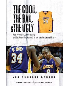 The Good, the Bad, and the Ugly: Heart-pounding, Jaw-dropping, and Gut-wrenching Moments from Los Angeles Lakers History