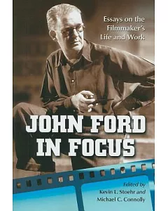 John Ford in Focus: Essays on the Filmmaker’s Life and Work