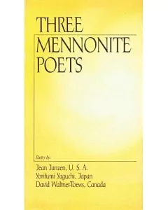 Three Mennonite Poets: Poetry By: Jean janzen, U.S.A.. Yorifumi Yaguchi, Japan, David Waltner-Toews, Canada