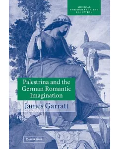 Palestrina and the German Romantic Imagination: Interpreting Historicism in Nineteenth-Century Music