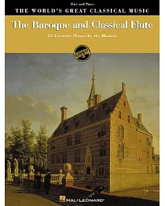 The Baroque & Classical Flute: 12 Favorite Pieces by the Masters : Flute and Piano