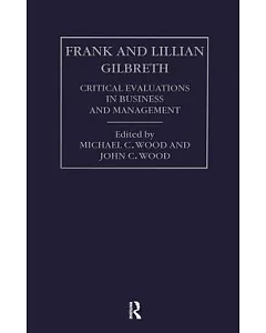 Frank and Lillian Gilbreth: Critical Evaluations in Business and Management