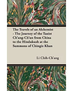 The Travels of an Alchemist: The Journey of the Taoist Ch’ang-ch’un from China to the Hindukush at the Summons of Chingiz Khan